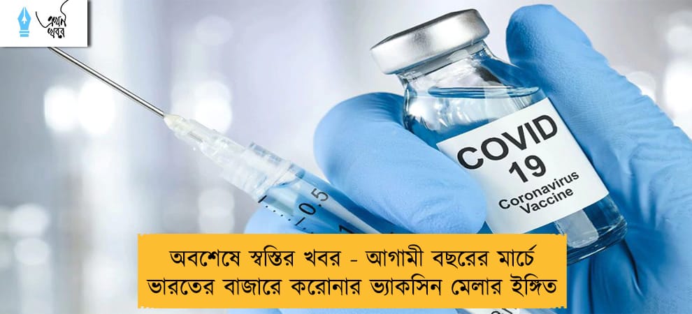 অবশেষে স্বস্তির খবর - আগামী বছরের মার্চে ভারতের বাজারে করোনার ভ্যাকসিন মেলার ইঙ্গিত