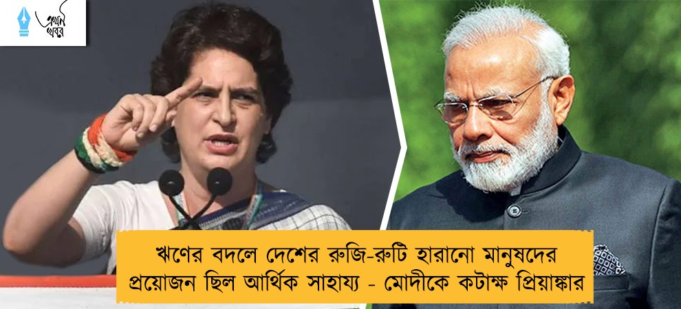 ঋণের বদলে দেশের রুজি-রুটি হারানো মানুষদের প্রয়োজন ছিল আর্থিক সাহায্য - মোদীকে কটাক্ষ প্রিয়াঙ্কার