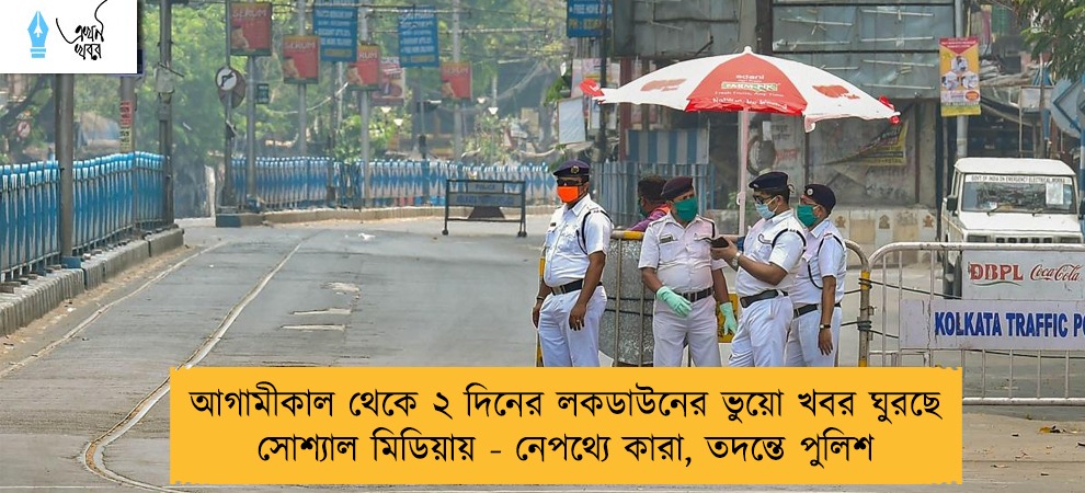 আগামীকাল থেকে ২ দিনের লকডাউনের ভুয়ো খবর ঘুরছে সোশ্যাল মিডিয়ায় - নেপথ্যে কারা, তদন্তে পুলিশ