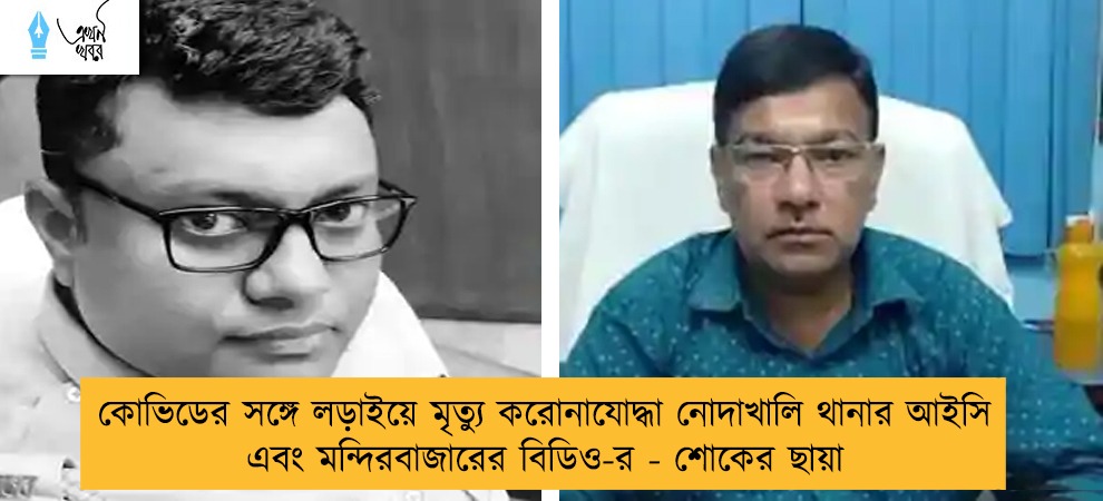 কোভিডের সঙ্গে লড়াইয়ে মৃত্যু করোনাযোদ্ধা নোদাখালি থানার আইসি এবং মন্দিরবাজারের বিডিও-র - শোকের ছায়া