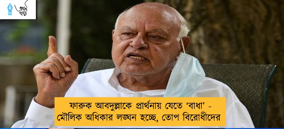 ফারুক আবদুল্লাকে প্রার্থনায় যেতে ‘বাধা’ - মৌলিক অধিকার লঙ্ঘন হচ্ছে, তোপ বিরোধীদের