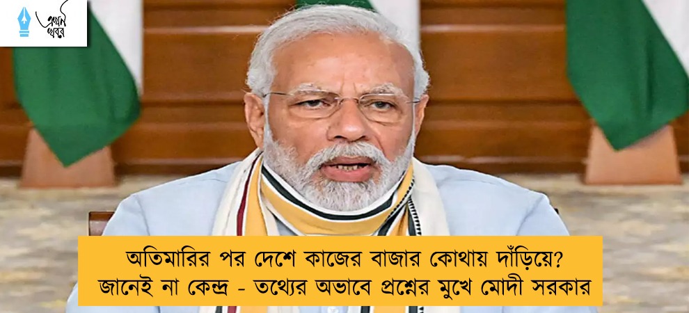 অতিমারির পর দেশে কাজের বাজার কোথায় দাঁড়িয়ে? জানেই না কেন্দ্র - তথ্যের অভাবে প্রশ্নের মুখে মোদী সরকার