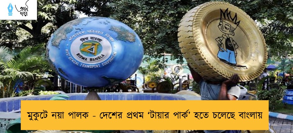 মুকুটে নয়া পালক - দেশের প্রথম ‘টায়ার পার্ক’ হতে চলেছে বাংলায়
