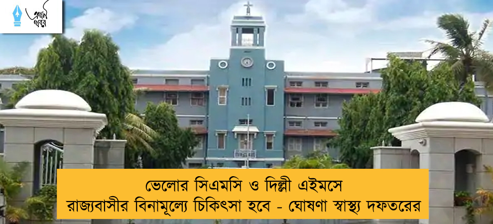 ভেলোর সিএমসি ও দিল্লী এইমসে রাজ্যবাসীর বিনামূল্যে চিকিৎসা হবে - ঘোষণা স্বাস্থ্য দফতরের