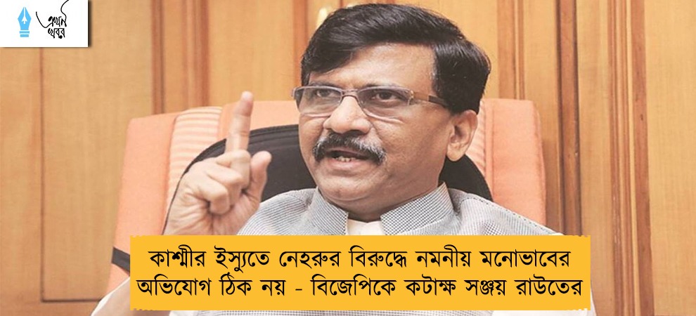 কাশ্মীর ইস্যুতে নেহরুর বিরুদ্ধে নমনীয় মনোভাবের অভিযোগ ঠিক নয় - বিজেপিকে কটাক্ষ সঞ্জয় রাউতের