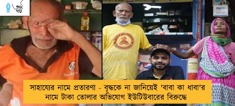 সাহায্যের নামে প্রতারণা - বৃদ্ধকে না জানিয়েই 'বাবা কা ধাবা'র নামে টাকা তোলার অভিযোগ ইউটিউবারের বিরুদ্ধে