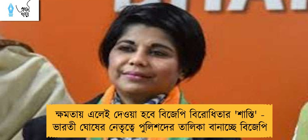 ক্ষমতায় এলেই দেওয়া হবে বিজেপি বিরোধিতার 'শাস্তি' - ভারতী ঘোষের নেতৃত্বে পুলিশদের তালিকা বানাচ্ছে বিজেপি