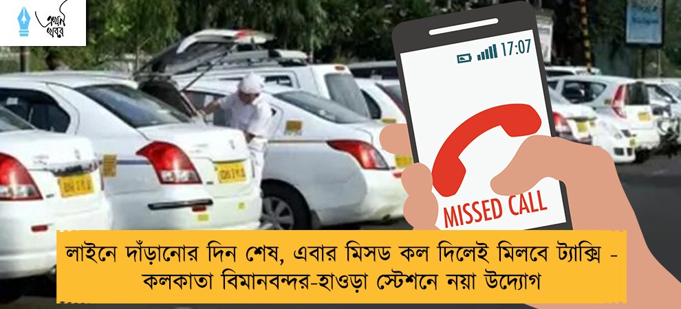 লাইনে দাঁড়ানোর দিন শেষ, এবার মিসড কল দিলেই মিলবে ট্যাক্সি - কলকাতা বিমানবন্দর-হাওড়া স্টেশনে নয়া উদ্যোগ