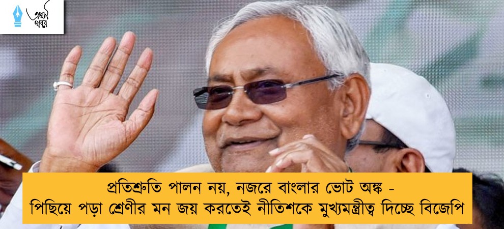 প্রতিশ্রুতি পালন নয়, নজরে বাংলার ভোট অঙ্ক - পিছিয়ে পড়া শ্রেণীর মন জয় করতেই নীতিশকে মুখ্যমন্ত্রীত্ব দিচ্ছে বিজেপি