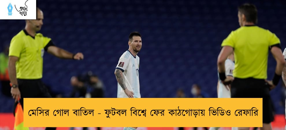 মেসির গোল বাতিল - ফুটবল বিশ্বে ফের কাঠগোড়ায় ভিডিও রেফারি