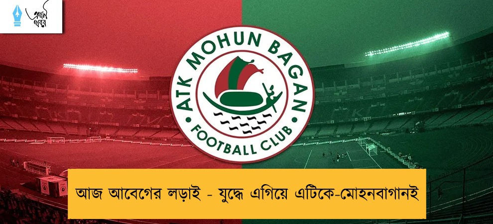 আজ আবেগের লড়াই - যুদ্ধে এগিয়ে এটিকে-মোহনবাগানই