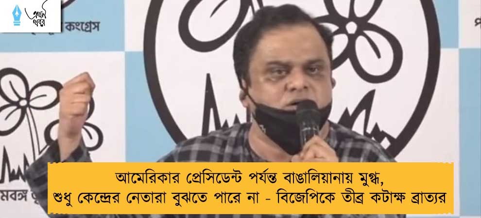 আমেরিকার প্রেসিডেন্ট পর্যন্ত বাঙালিয়ানায় মুগ্ধ, শুধু কেন্দ্রের নেতারা বুঝতে পারে না - বিজেপিকে তীব্র কটাক্ষ ব্রাত্যর
