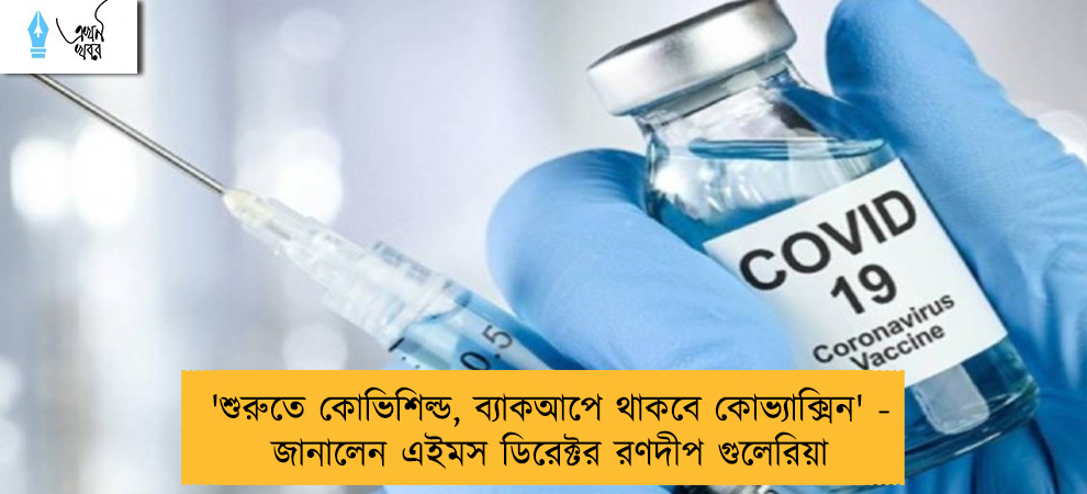 'শুরুতে কোভিশিল্ড, ব্যাকআপে থাকবে কোভ্যাক্সিন' - জানালেন এইমস ডিরেক্টর রণদীপ গুলেরিয়া