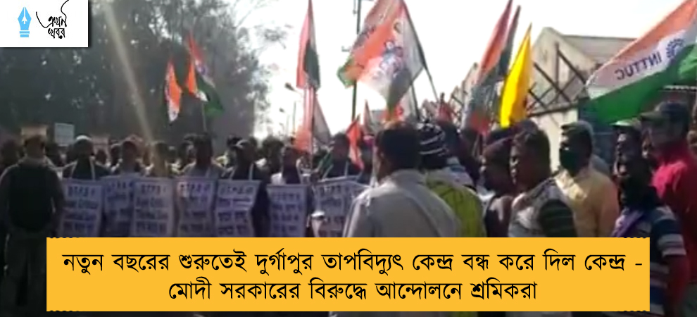 নতুন বছরের শুরুতেই দুর্গাপুর তাপবিদ্যুৎ কেন্দ্র বন্ধ করে দিল কেন্দ্র - মোদী সরকারের বিরুদ্ধে আন্দোলনে শ্রমিকরা