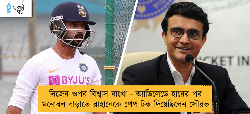 নিজের ওপর বিশ্বাস রাখো - অ্যাডিলেডে হারের পর মনোবল বাড়াতে রাহানেকে পেপ টক দিয়েছিলেন সৌরভ