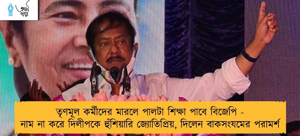 তৃণমূল কর্মীদের মারলে পালটা শিক্ষা পাবে বিজেপি - নাম না করে দিলীপকে হুঁশিয়ারি জ্যোতিপ্রিয়, দিলেন বাকসংযমের পরামর্শ