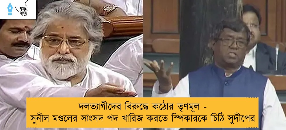 দলত্যাগীদের বিরুদ্ধে কঠোর তৃণমূল - সুনীল মণ্ডলের সাংসদ পদ খারিজ করতে স্পিকারকে চিঠি সুদীপের