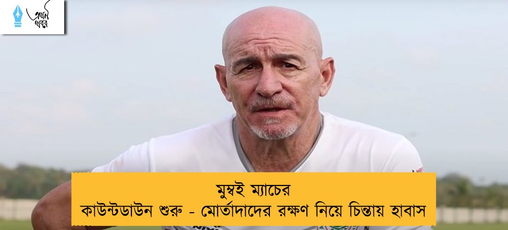 মুম্বই ম্যাচের কাউন্টডাউন শুরু - মোর্তাদাদের রক্ষণ নিয়ে চিন্তায় হাবাস