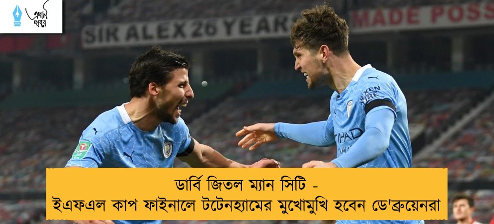 ডার্বি জিতল ম্যান সিটি - ইএফএল কাপ ফাইনালে টটেনহ্যামের মুখোমুখি হবেন ডে'ব্রুয়েনরা