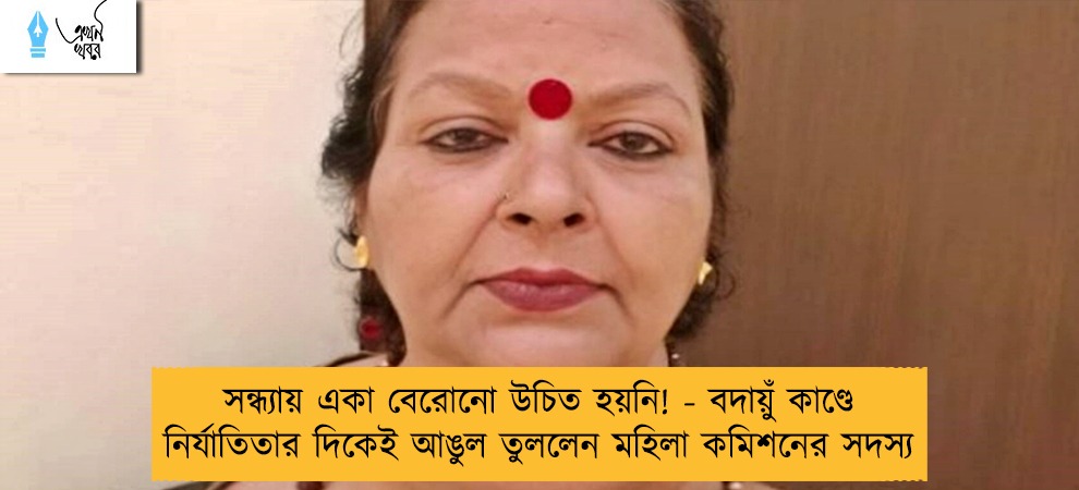 সন্ধ্যায় একা বেরোনো উচিত হয়নি! - বদায়ুঁ কাণ্ডে নির্যাতিতার দিকেই আঙুল তুললেন মহিলা কমিশনের সদস্য