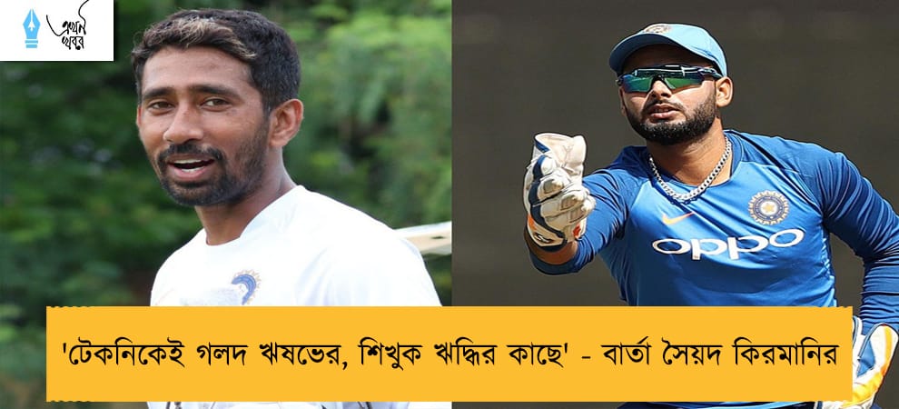 'টেকনিকেই গলদ ঋষভের, শিখুক ঋদ্ধির কাছে' - বার্তা সৈয়দ কিরমানির