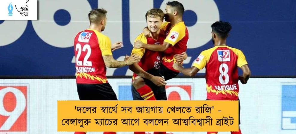 'দলের স্বার্থে সব জায়গায় খেলতে রাজি' - বেঙ্গালুরু ম্যাচের আগে বললেন আত্মবিশ্বাসী ব্রাইট