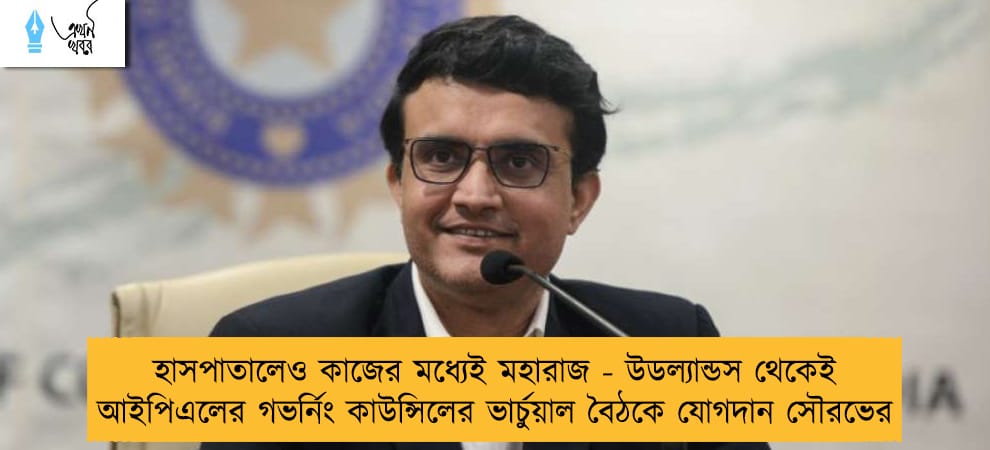 হাসপাতালেও কাজের মধ্যেই মহারাজ - উডল্যান্ডস থেকেই আইপিএলের গভর্নিং কাউন্সিলের ভার্চুয়াল বৈঠকে যোগদান সৌরভের