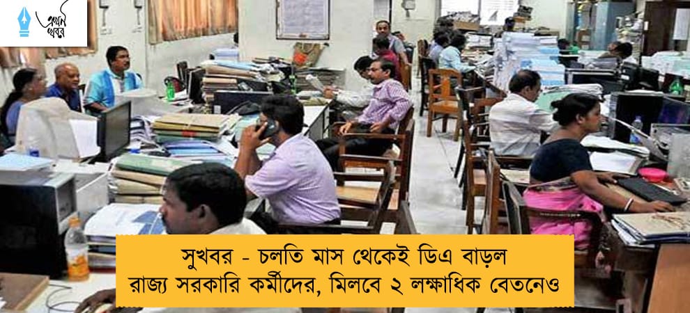 সুখবর - চলতি মাস থেকেই ডিএ বাড়ল রাজ্য সরকারি কর্মীদের, মিলবে ২ লক্ষাধিক বেতনেও