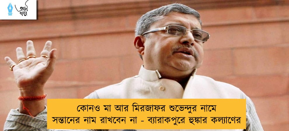 কোনও মা আর মিরজাফর শুভেন্দুর নামে সন্তানের নাম রাখবেন না - ব্যারাকপুরে হুঙ্কার কল্যাণের