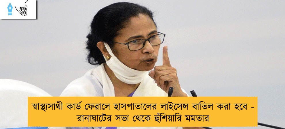 স্বাস্থ্যসাথী কার্ড ফেরালে হাসপাতালের লাইসেন্স বাতিল করা হবে - রানাঘাটের সভা থেকে হুঁশিয়ারি মমতার