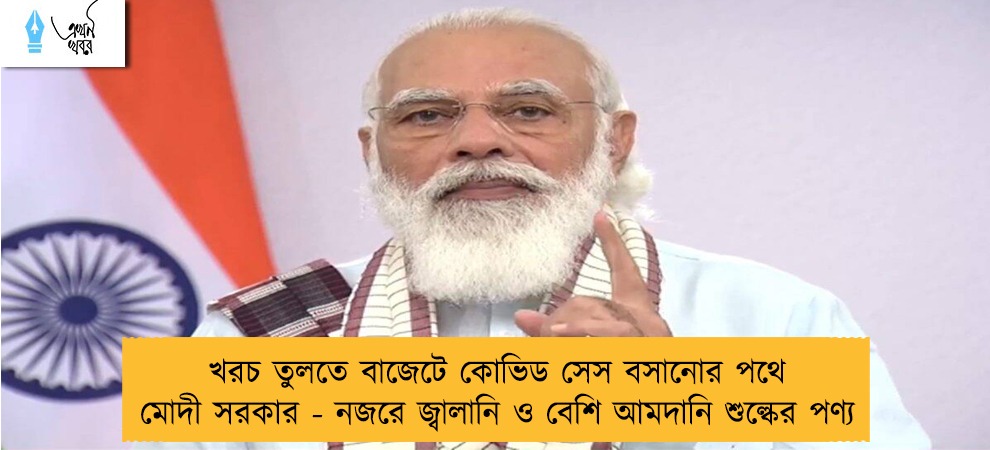 খরচ তুলতে বাজেটে কোভিড সেস বসানোর পথে মোদী সরকার - নজরে জ্বালানি ও বেশি আমদানি শুল্কের পণ্য