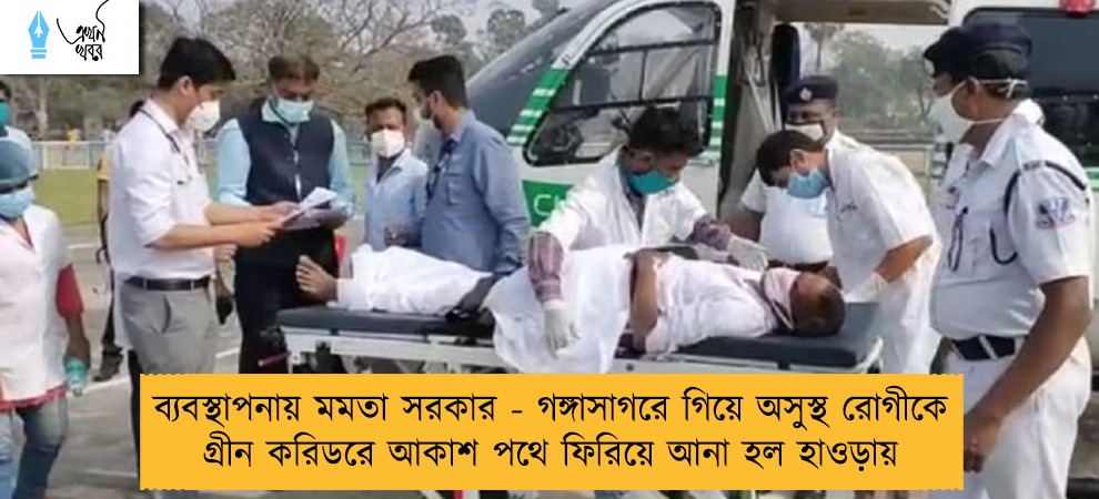 ব্যবস্থাপনায় মমতা সরকার - গঙ্গাসাগরে গিয়ে অসুস্থ রোগীকে গ্রীন করিডরে আকাশ পথে ফিরিয়ে আনা হল হাওড়ায়