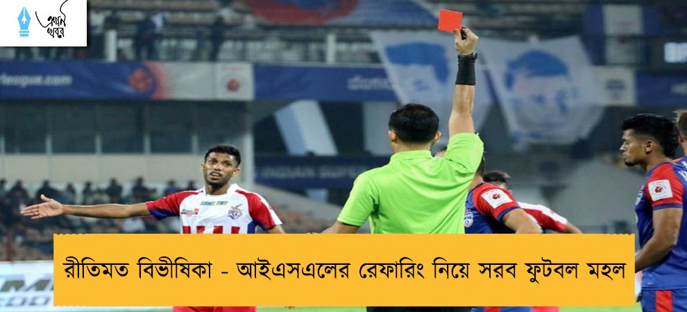 রীতিমত বিভীষিকা - আইএসএলের রেফারিং নিয়ে সরব ফুটবল মহল