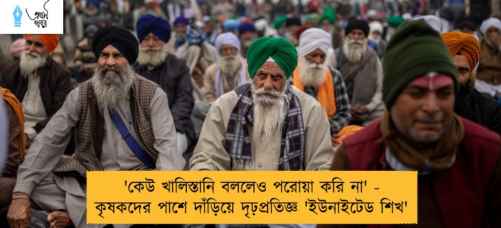 'কেউ খালিস্তানি বললেও পরোয়া করি না' - কৃষকদের পাশে দাঁড়িয়ে দৃঢ়প্রতিজ্ঞ 'ইউনাইটেড শিখ'