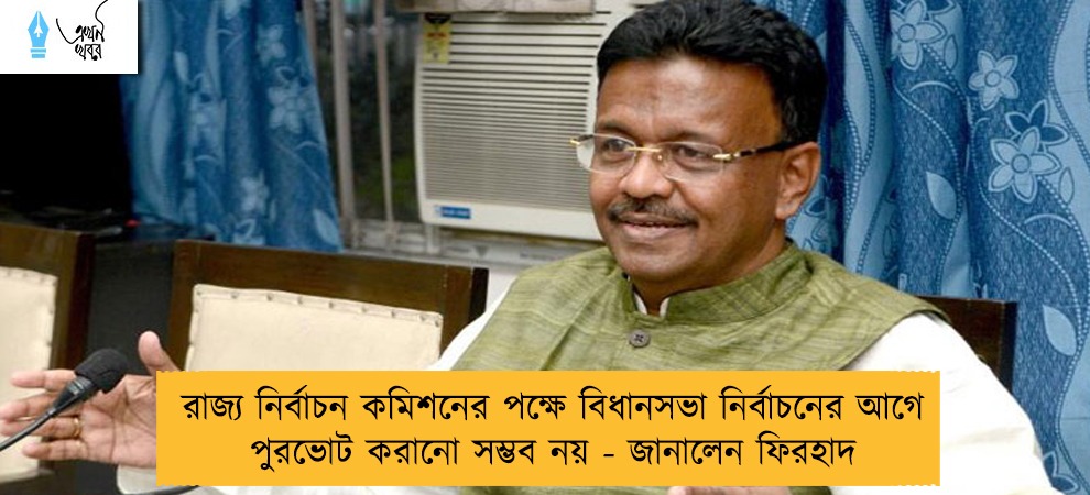 রাজ্য নির্বাচন কমিশনের পক্ষে বিধানসভা নির্বাচনের আগে পুরভোট করানো সম্ভব নয় - জানালেন ফিরহাদ