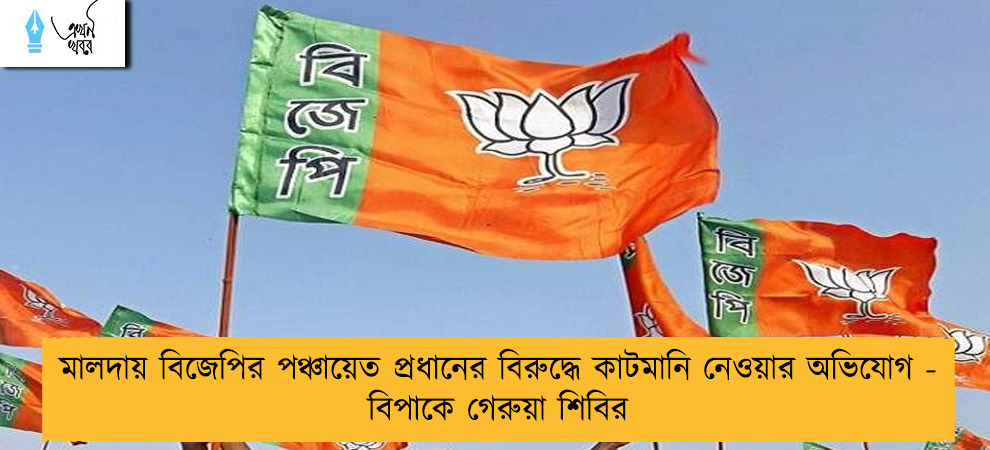 মালদায় বিজেপির পঞ্চায়েত প্রধানের বিরুদ্ধে কাটমানি নেওয়ার অভিযোগ - বিপাকে গেরুয়া শিবির
