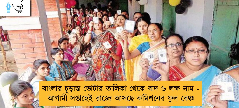বাংলার চূড়ান্ত ভোটার তালিকা থেকে বাদ ৬ লক্ষ নাম - আগামী সপ্তাহেই রাজ্যে আসছে কমিশনের ফুল বেঞ্চ