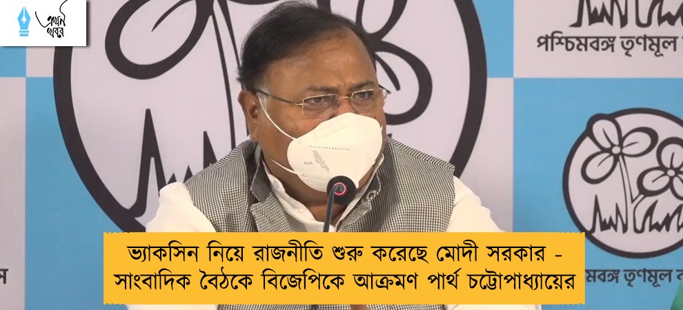 ভ্যাকসিন নিয়ে রাজনীতি শুরু করেছে মোদী সরকার - সাংবাদিক বৈঠকে বিজেপিকে আক্রমণ পার্থ চট্টোপাধ্যায়ের