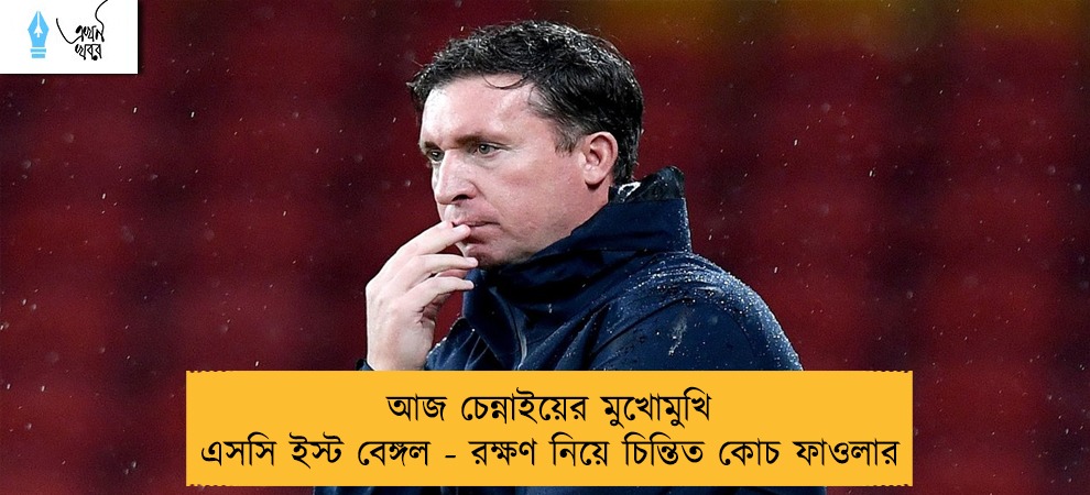 আজ চেন্নাইয়ের মুখোমুখি এসসি ইস্ট বেঙ্গল - রক্ষণ নিয়ে চিন্তিত কোচ ফাওলার