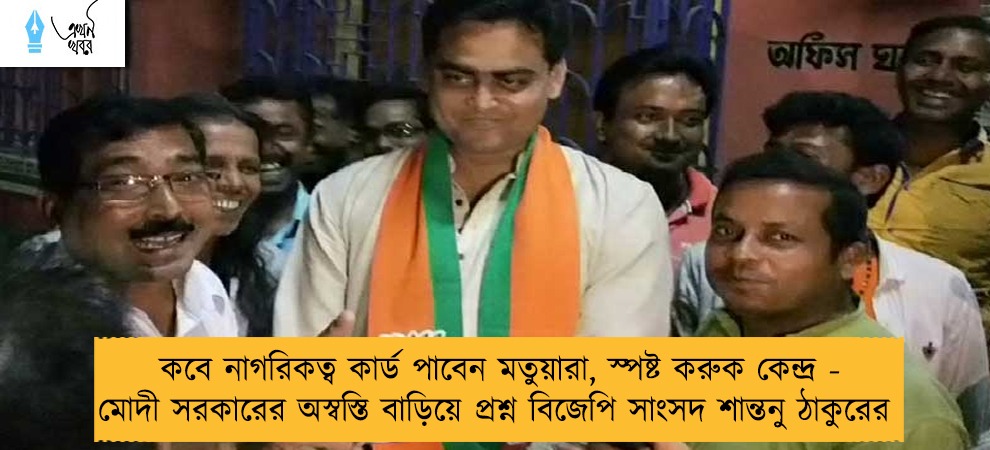 কবে নাগরিকত্ব কার্ড পাবেন মতুয়ারা, স্পষ্ট করুক কেন্দ্র - মোদী সরকারের অস্বস্তি বাড়িয়ে প্রশ্ন বিজেপি সাংসদ শান্তনু ঠাকুরের