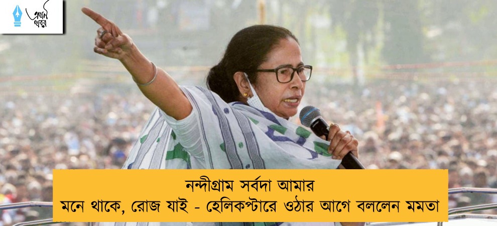 নন্দীগ্রাম সর্বদা আমার মনে থাকে, রোজ যাই - হেলিকপ্টারে ওঠার আগে বললেন মমতা