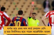 বার্সার হয়ে প্রথম লাল কার্ড দেখলেন মেসি - ৪ ম্যাচ নির্বাসিতও হতে পারেন আর্জেন্টাইন তারকা