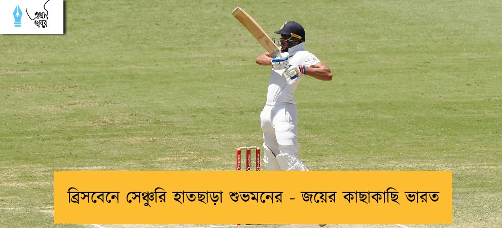 ব্রিসবেনে সেঞ্চুরি হাতছাড়া শুভমনের - জয়ের কাছাকাছি  ভারত