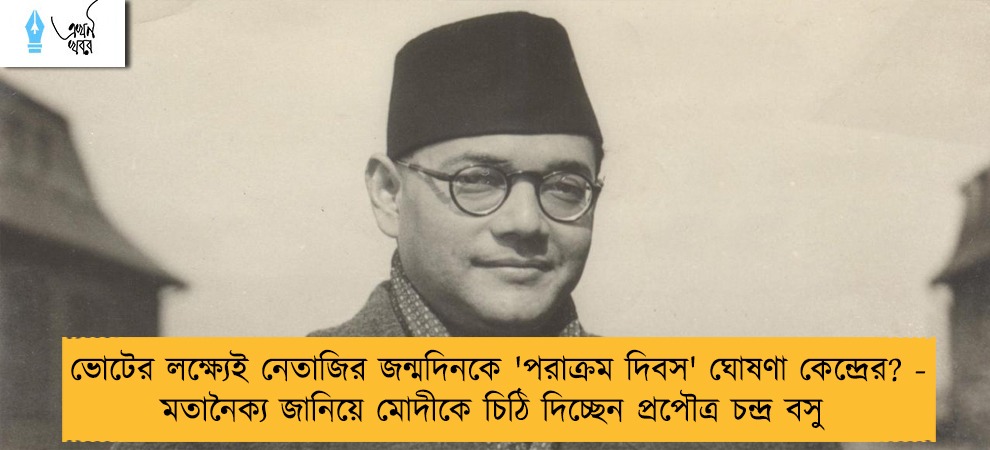 ভোটের লক্ষ্যেই নেতাজির জন্মদিনকে 'পরাক্রম দিবস' ঘোষণা কেন্দ্রের? - মতানৈক্য জানিয়ে মোদীকে চিঠি দিচ্ছেন প্রপৌত্র চন্দ্র বসু