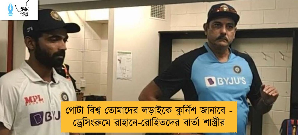 গোটা বিশ্ব তোমাদের লড়াইকে কুর্নিশ জানাবে - ড্রেসিংরুমে রাহানে-রোহিতদের বার্তা শাস্ত্রীর