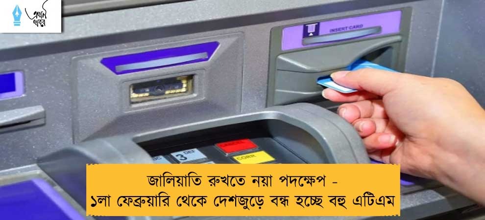 জালিয়াতি রুখতে নয়া পদক্ষেপ - ১লা ফেব্রুয়ারি থেকে দেশজুড়ে বন্ধ হচ্ছে বহু এটিএম