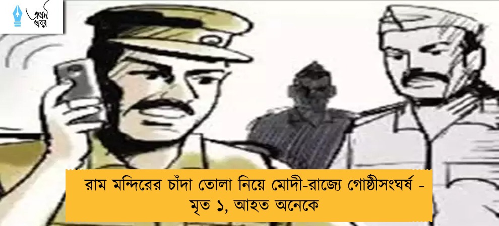 রাম মন্দিরের চাঁদা তোলা নিয়ে মোদী-রাজ্যে গোষ্ঠীসংঘর্ষ - মৃত ১, আহত অনেকে