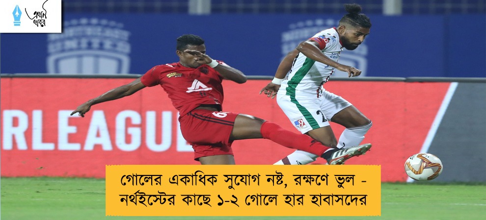 গোলের একাধিক সুযোগ নষ্ট, রক্ষণে ভুল - নর্থইস্টের কাছে ১-২ গোলে হার হাবাসদের