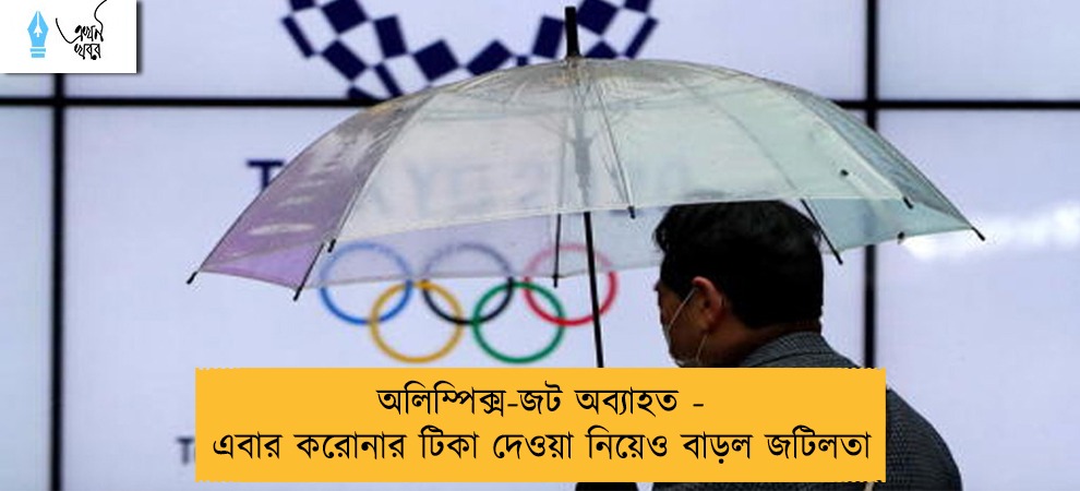 অলিম্পিক্স-জট অব্যাহত - এবার করোনার টিকা দেওয়া নিয়েও বাড়ল জটিলতা