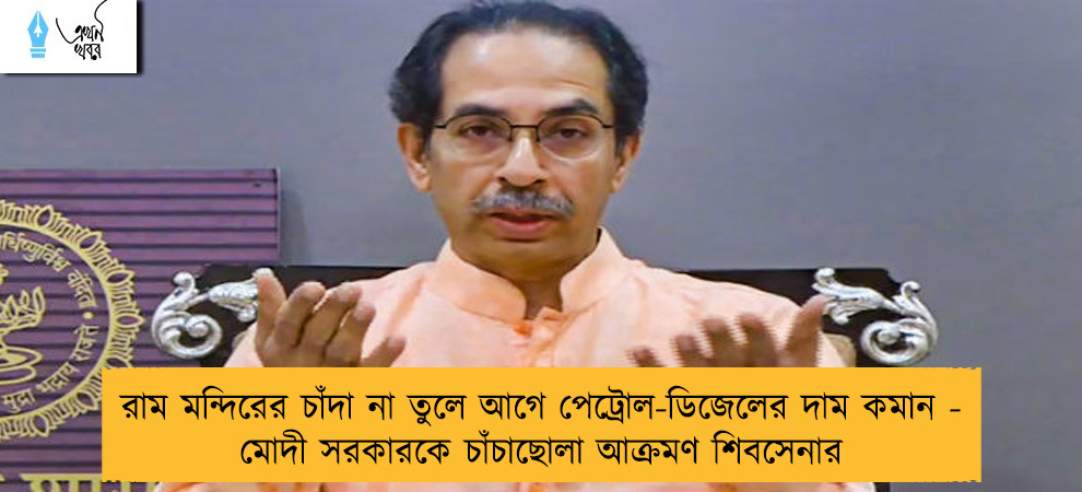 রাম মন্দিরের চাঁদা না তুলে আগে পেট্রোল-ডিজেলের দাম কমান - মোদী সরকারকে চাঁচাছোলা আক্রমণ শিবসেনার